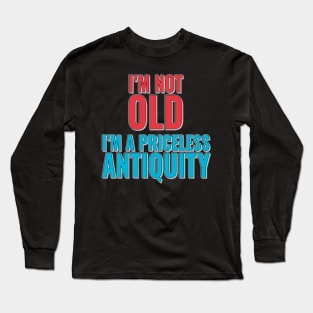 Fun Birthday Age Phrase - I'm Not Old, I'm A Priceless Antiquity Long Sleeve T-Shirt